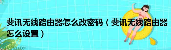 斐讯无线路由器怎么改密码（斐讯无线路由器怎么设置）