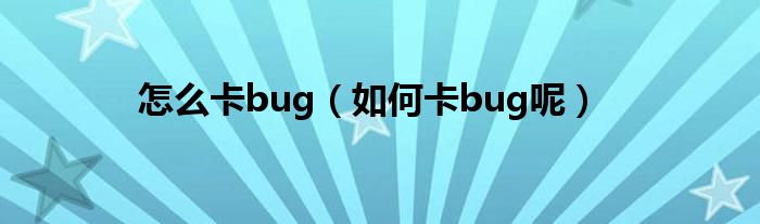 怎么卡bug（如何卡bug呢）