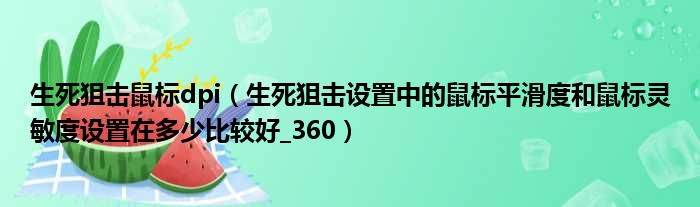 生死狙击鼠标dpi（生死狙击设置中的鼠标平滑度和鼠标灵敏度设置在多少比较好 360）