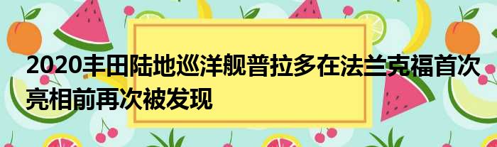 2020丰田陆地巡洋舰普拉多在法兰克福首次亮相前再次被发现