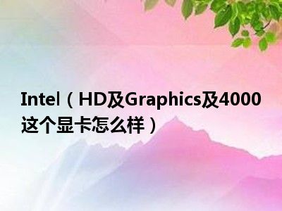 Intel（HD及Graphics及4000这个显卡怎么样）