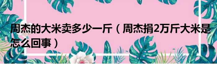 周杰的大米卖多少一斤（周杰捐2万斤大米是怎么回事）