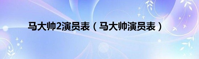  马大帅2演员表（马大帅演员表）