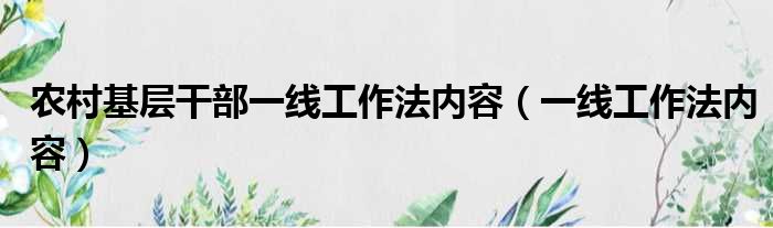 农村基层干部一线工作法内容（一线工作法内容）