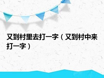 又到村里去打一字（又到村中来打一字）