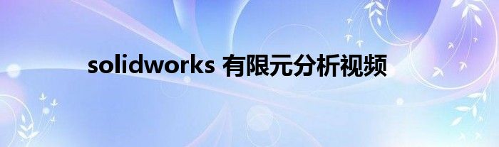  solidworks 有限元分析视频