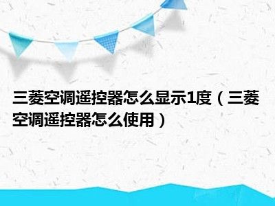 三菱空调遥控器怎么显示1度（三菱空调遥控器怎么使用）