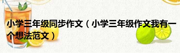 小学三年级同步作文（小学三年级作文我有一个想法范文）