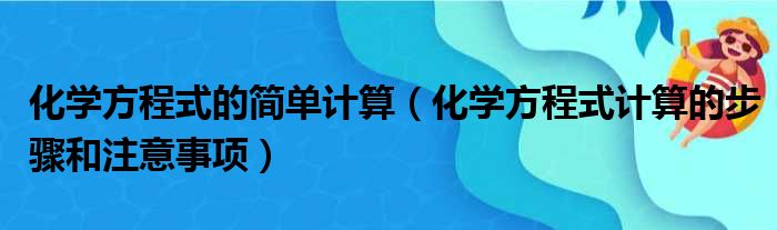 化学方程式的简单计算（化学方程式计算的步骤和注意事项）