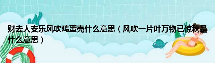 财去人安乐风吹鸡蛋壳什么意思（风吹一片叶万物已惊秋是什么意思）