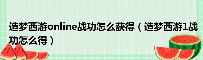 造梦西游online战功怎么获得（造梦西游1战功怎么得）