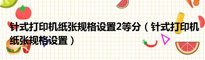 针式打印机纸张规格设置2等分（针式打印机纸张规格设置）