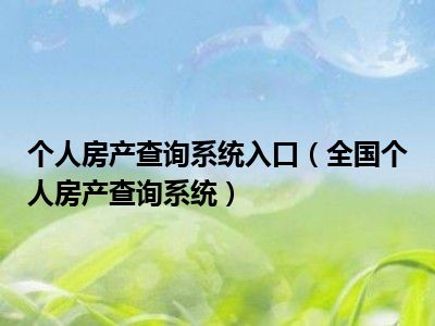 个人房产查询系统入口（全国个人房产查询系统）