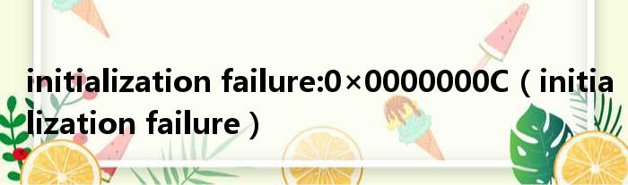 initialization failure:0×0000000C（initialization failure）