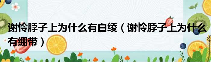 谢怜脖子上为什么有白绫（谢怜脖子上为什么有绷带）