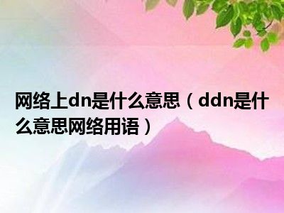 网络上dn是什么意思（ddn是什么意思网络用语）