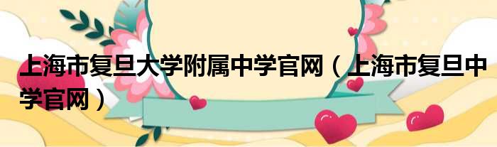 上海市复旦大学附属中学官网（上海市复旦中学官网）