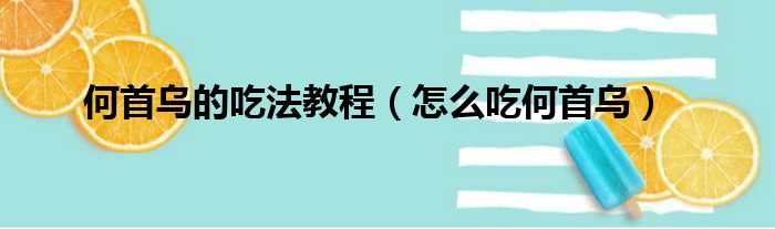 何首乌的吃法教程（怎么吃何首乌）