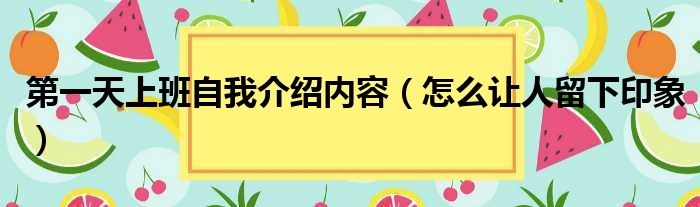 第一天上班自我介绍内容（怎么让人留下印象）