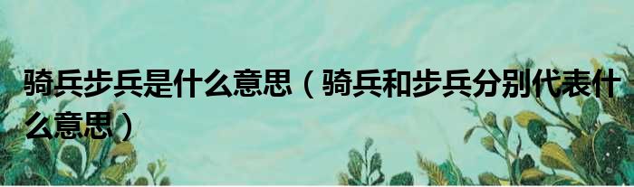 骑兵步兵是什么意思（骑兵和步兵分别代表什么意思）