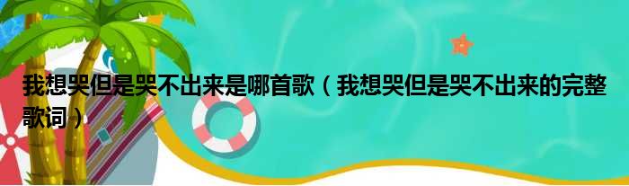 我想哭但是哭不出来是哪首歌（我想哭但是哭不出来的完整歌词）