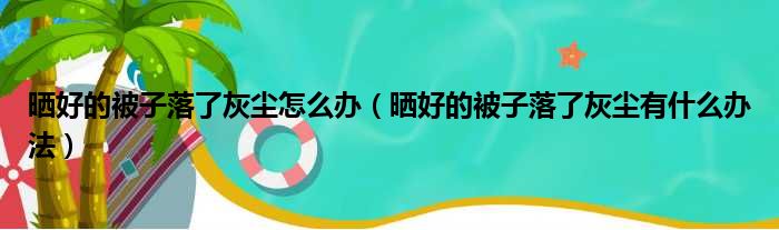 晒好的被子落了灰尘怎么办（晒好的被子落了灰尘有什么办法）