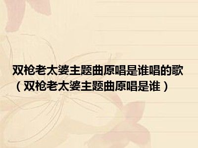 双枪老太婆主题曲原唱是谁唱的歌（双枪老太婆主题曲原唱是谁）