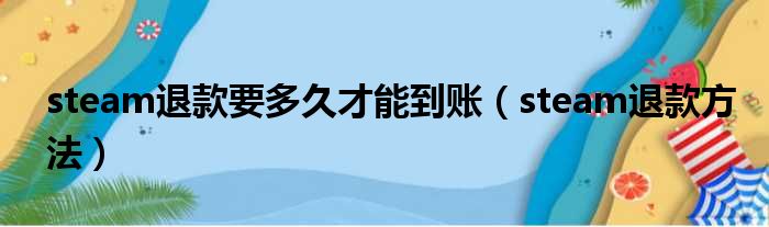 steam退款要多久才能到账（steam退款方法）