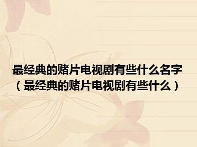 最经典的赌片电视剧有些什么名字（最经典的赌片电视剧有些什么）