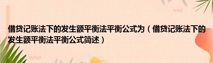 借贷记账法下的发生额平衡法平衡公式为（借贷记账法下的发生额平衡法平衡公式简述）