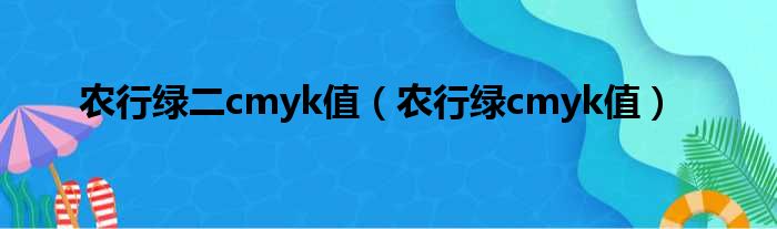 农行绿二cmyk值（农行绿cmyk值）