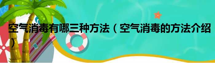 空气消毒有哪三种方法（空气消毒的方法介绍）