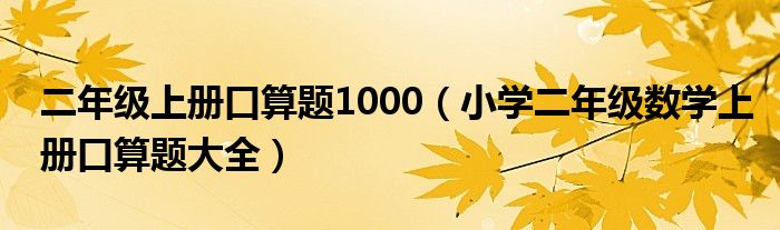 二年级上册口算题1000（小学二年级数学上册口算题大全）