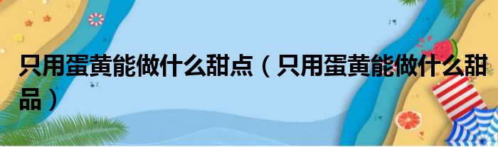 只用蛋黄能做什么甜点（只用蛋黄能做什么甜品）