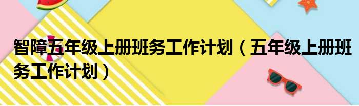 智障五年级上册班务工作计划（五年级上册班务工作计划）