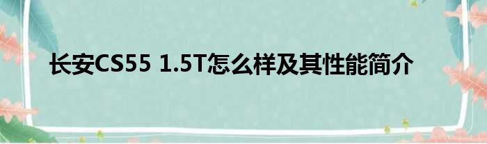 长安CS55 1.5T怎么样及其性能简介