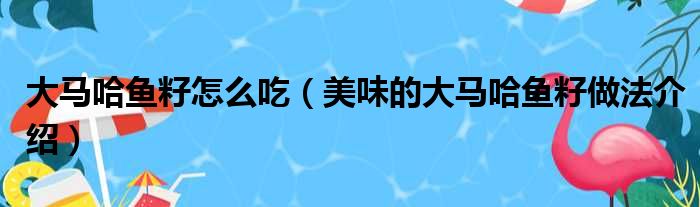 大马哈鱼籽怎么吃（美味的大马哈鱼籽做法介绍）