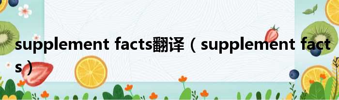 supplement facts翻译（supplement facts）