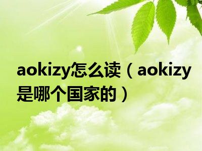 aokizy怎么读（aokizy是哪个国家的）