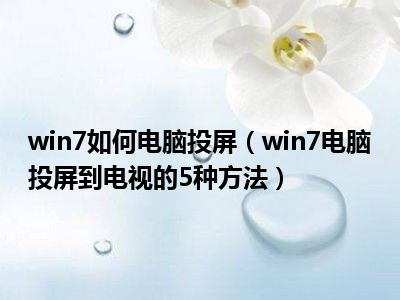 win7如何电脑投屏（win7电脑投屏到电视的5种方法）