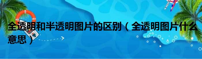 全透明和半透明图片的区别（全透明图片什么意思）