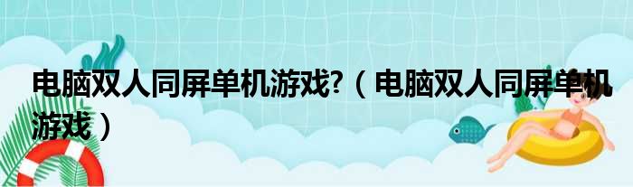 电脑双人同屏单机游戏 （电脑双人同屏单机游戏）