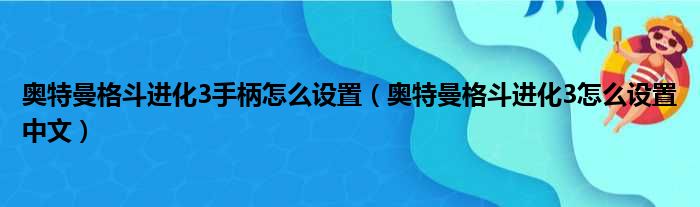 奥特曼格斗进化3手柄怎么设置（奥特曼格斗进化3怎么设置中文）