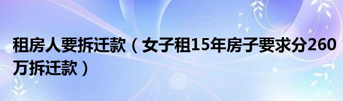  租房人要拆迁款（女子租15年房子要求分260万拆迁款）