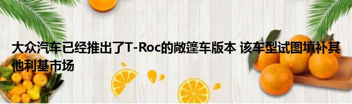 大众汽车已经推出了T-Roc的敞篷车版本 该车型试图填补其他利基市场