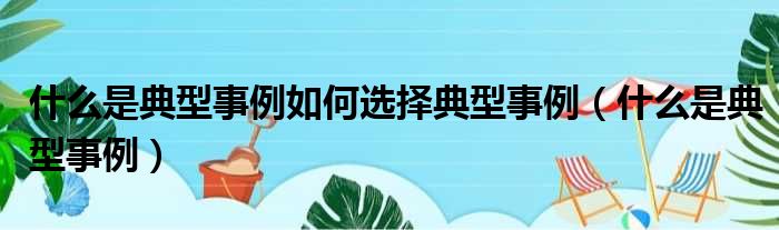 什么是典型事例如何选择典型事例（什么是典型事例）