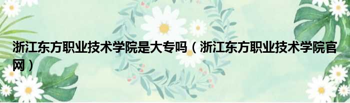 浙江东方职业技术学院是大专吗（浙江东方职业技术学院官网）