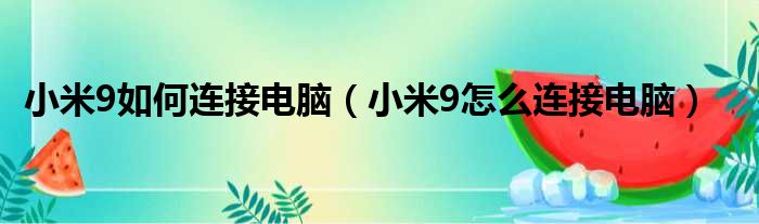 小米9如何连接电脑（小米9怎么连接电脑）