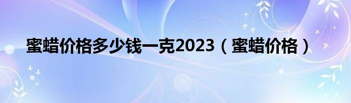 蜜蜡价格多少钱一克2023（蜜蜡价格）