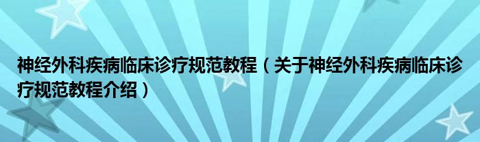  神经外科疾病临床诊疗规范教程（关于神经外科疾病临床诊疗规范教程介绍）